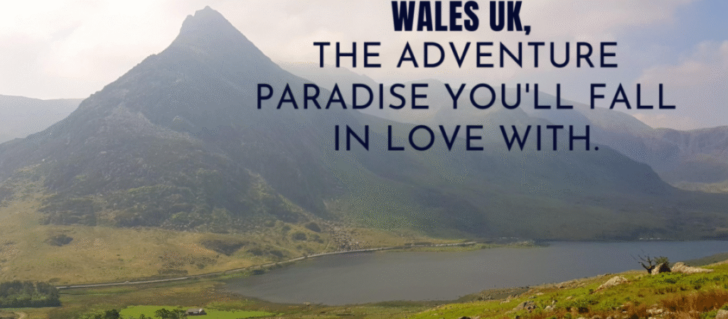 Wales, the Adventure Paradise You’ll Fall in Love With.